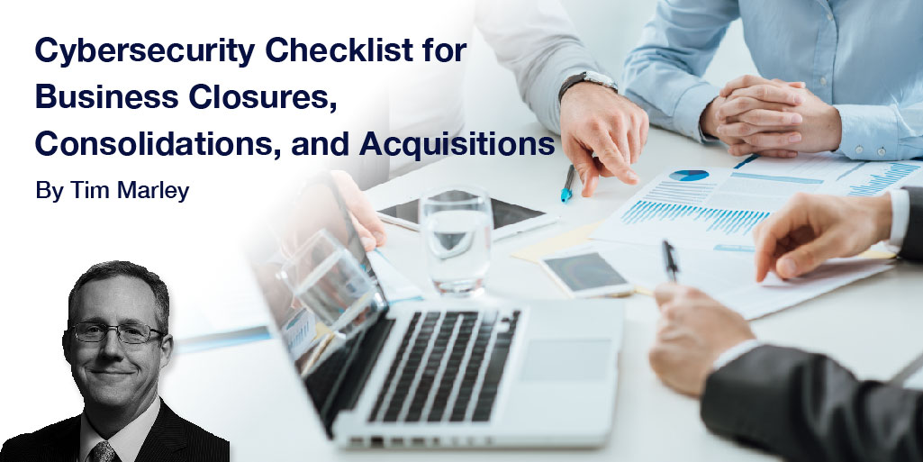 Cybersecurity Checklist for Business Closures, Consolidations, and Acquisitions